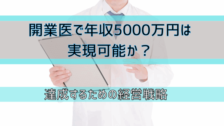 【診療科別】開業医で年収5000万円は実現可能か？達成するための経営戦略