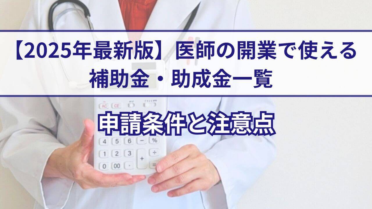 【2025年最新版】医師の開業で使える補助金・助成金一覧｜申請条件と注意点