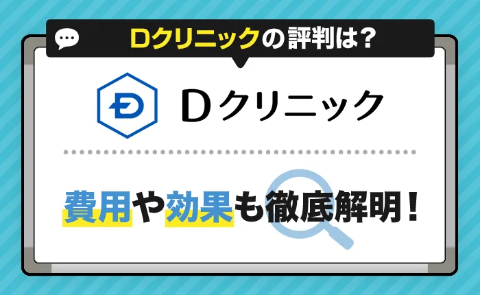 Dクリニックの口コミ調査！悪い評判は？薬の効果や料金プランも解説